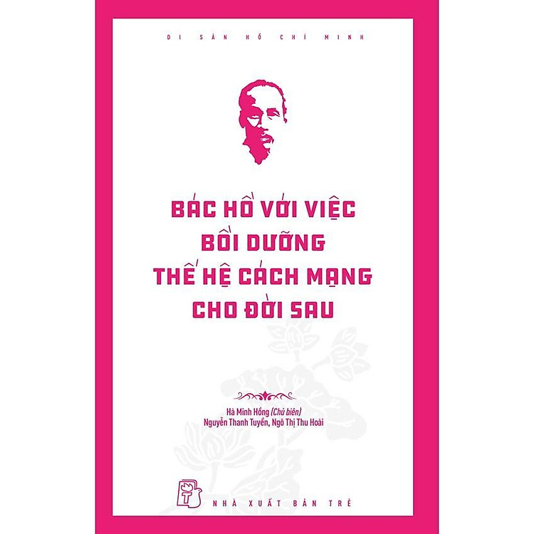 Sách - Di Sản Hồ Chí Minh - Bác Hồ Với Việc Bồi Dưỡng Thế Hệ Cách Mạng Cho Đời Sau - NXB Trẻ