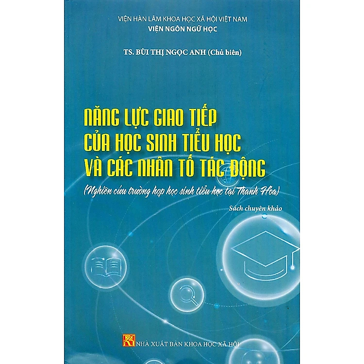 Sách - Năng Lực Giao Tiếp Của Học Sinh Tiểu Học Và Các Nhân Tố Tác Động (Nghiên Cứu Trường Hợp Học Sinh Tiểu Học Tại Thanh Hoá) (Sách chuyên khảo) - Viện Hàn lâm Khoa học Xã hội Việt Nam - Viện Ngôn ngữ học - NXB KHXB