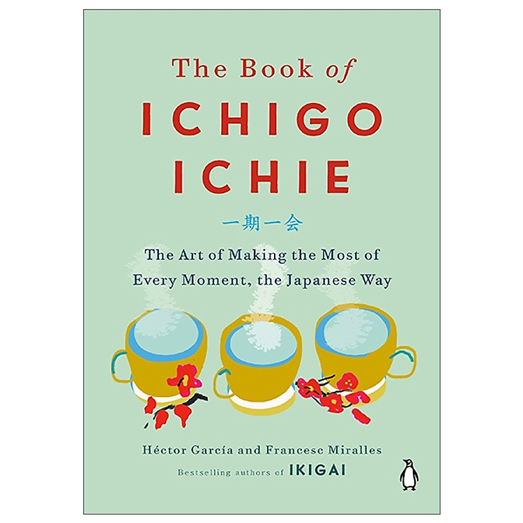 The Book Of Ichigo Ichie: The Art Of Making The Most Of Every Moment, The Japanese Way