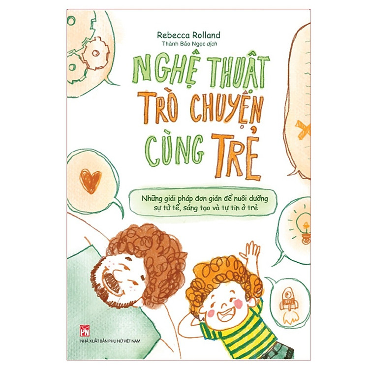Cuốn Sách Hay Về Gia Đình: Nghệ Thuật Trò Chuyện Cùng Trẻ - Những Giải Pháp Đơn Giản Để Nuôi Dưỡng Sự Tử Tế, Sáng Tạo Và Tự Tin Ở Trẻ