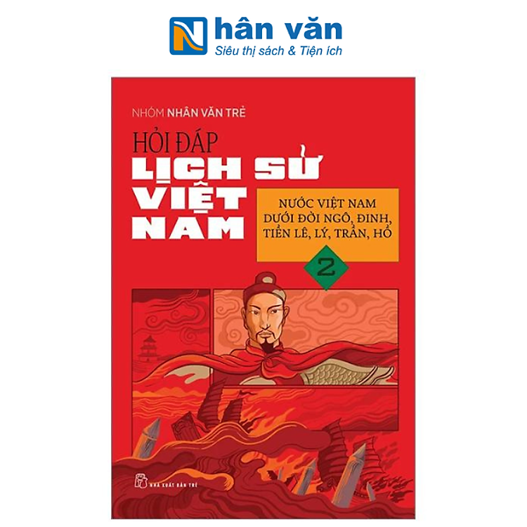 Hỏi Đáp Lịch Sử Việt Nam - Tập 2 - Nước Việt Nam Dưới Đời Ngô, Đinh, Tiền Lê, Lý, Trần, Hồ