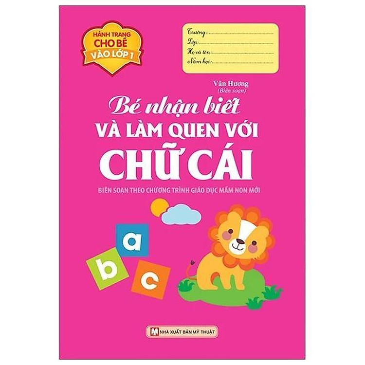 Bé Nhận Biết Và Làm Quen Chữ Cái - Hành Trang Cho Bé Vào Lớp 1 (Tái Bản 2016) - Bản Quyền
