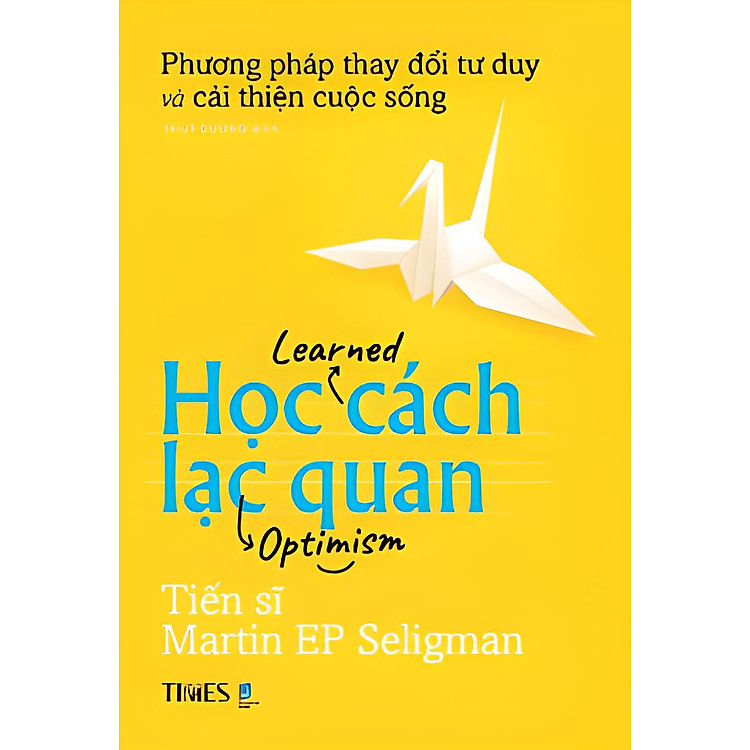 HỌC CÁCH LẠC QUAN: PHƯƠNG PHÁP THAY ĐỔI TƯ DUY VÀ CẢI THIỆN CUỘC SỐNG - Martin Seligman - Trần Xuân Hải dịch - Times - NXB Dân Trí.