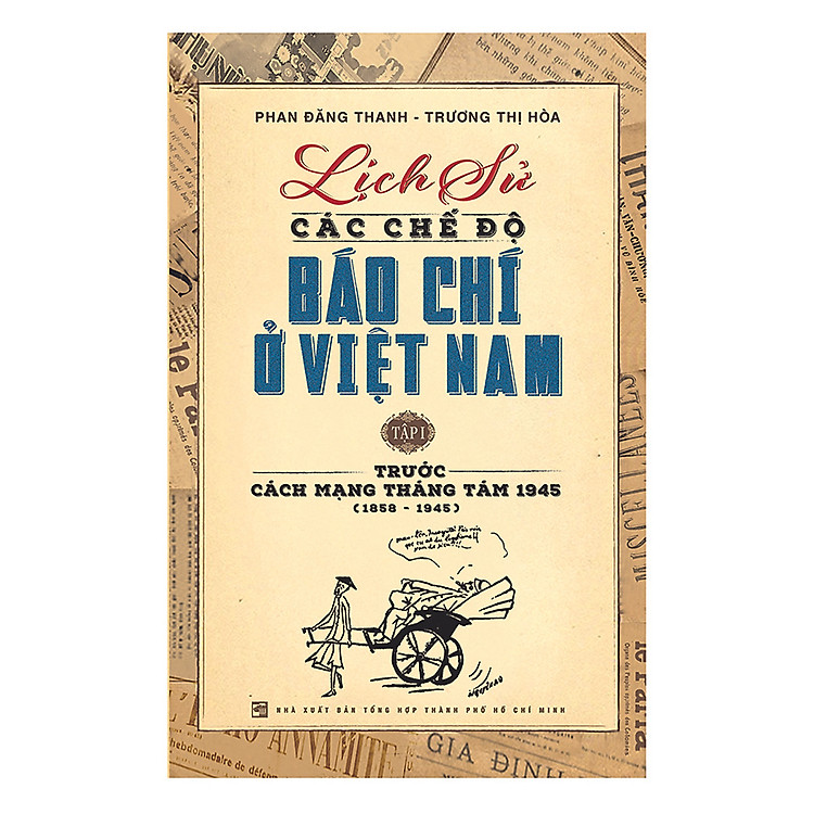 Lịch Sử Các Chế Độ Báo Chí Ở Việt Nam – Tập 1: Trước Cách mạng Tháng Tám 1945 (1858-1945)