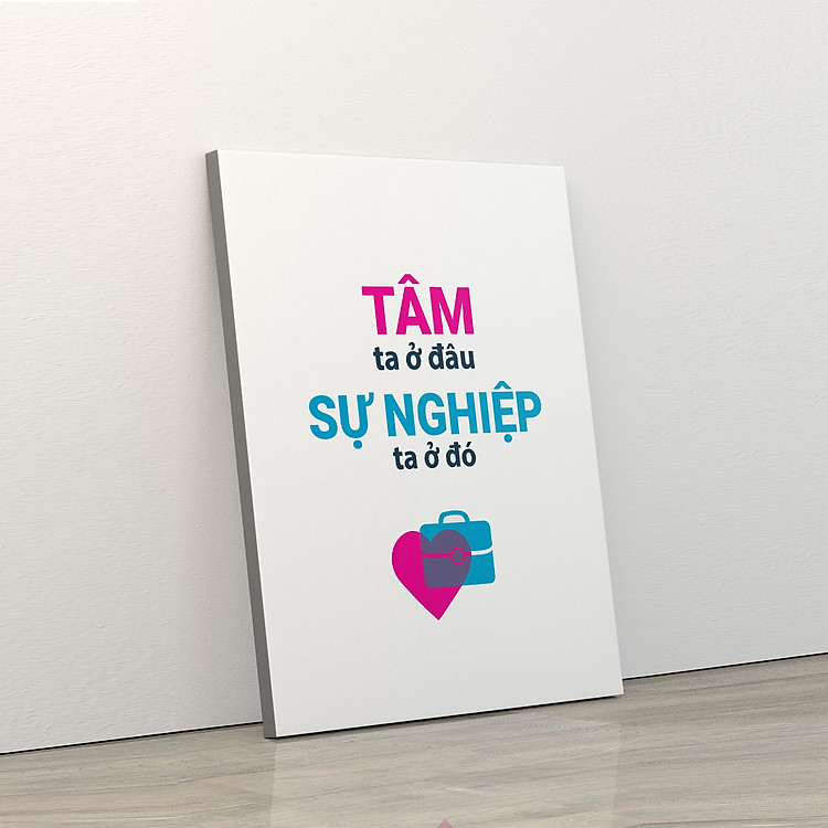 Tranh trang trí treo tường tạo động lực: (UP - 121) Tâm ta ở đâu sự nghiệp ta ở đó