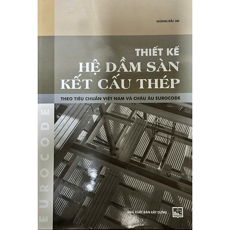 Thiết Kế Hệ Dầm Sàn Kết Cấu Thép – Theo Tiêu Chuẩn Việt Nam Và Châu Âu EUROCODE