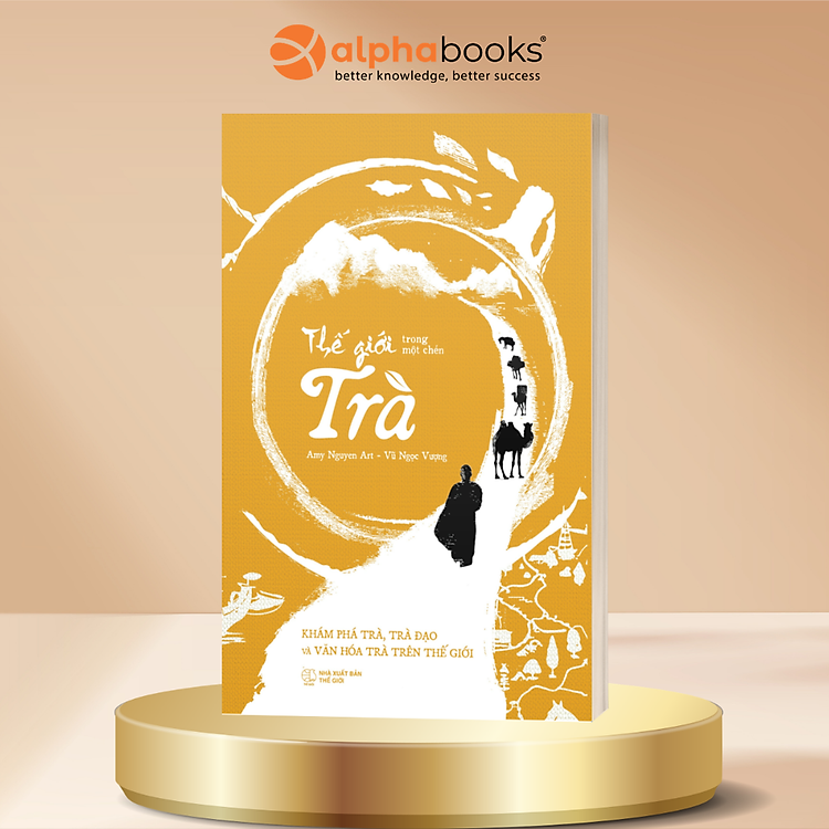 Thế Giới Trong Một Chén Trà - Khám Phá Trà Đạo Và Văn Hóa Trà Trên Thế Giới - Amy Nguyen Art, Vũ Ngọc Vượng - Alpha Books