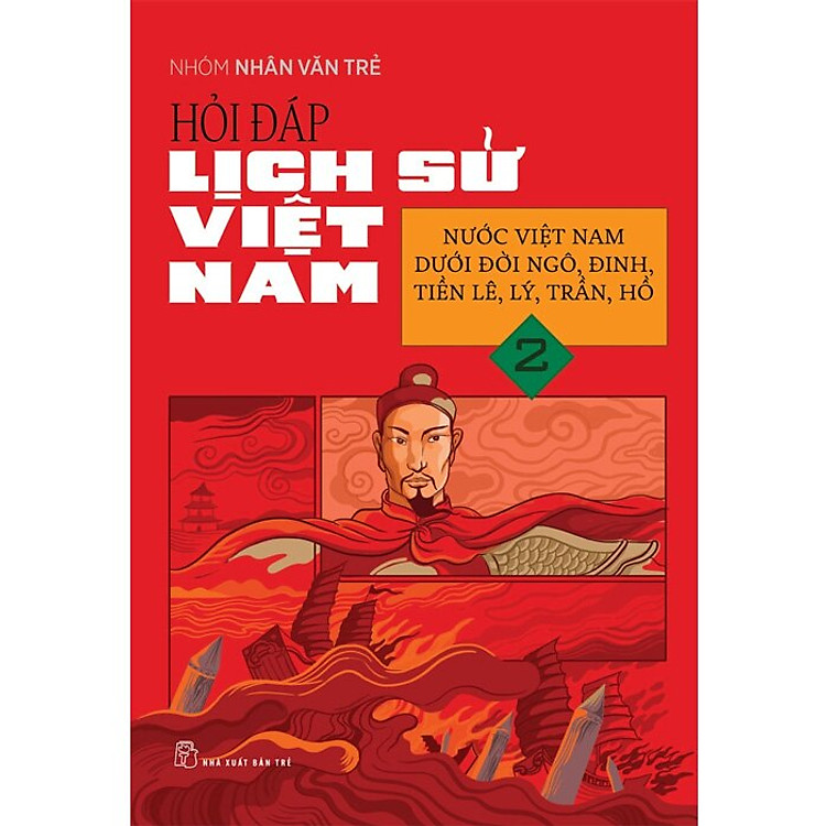 Hỏi Đáp Lịch Sử Việt Nam 2 - Nước Việt Nam Dưới Đời Ngô, Đinh, Tiền Lê, Lý, Trần, Hồ - Ảnh 3