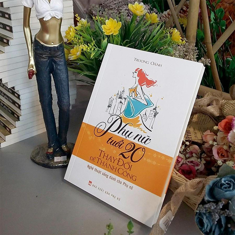 Phụ Nữ Tuổi 20 Thay Đổi Để Thành Công - Nghệ Thuật Sống Dành Cho Phụ Nữ - Ảnh 2