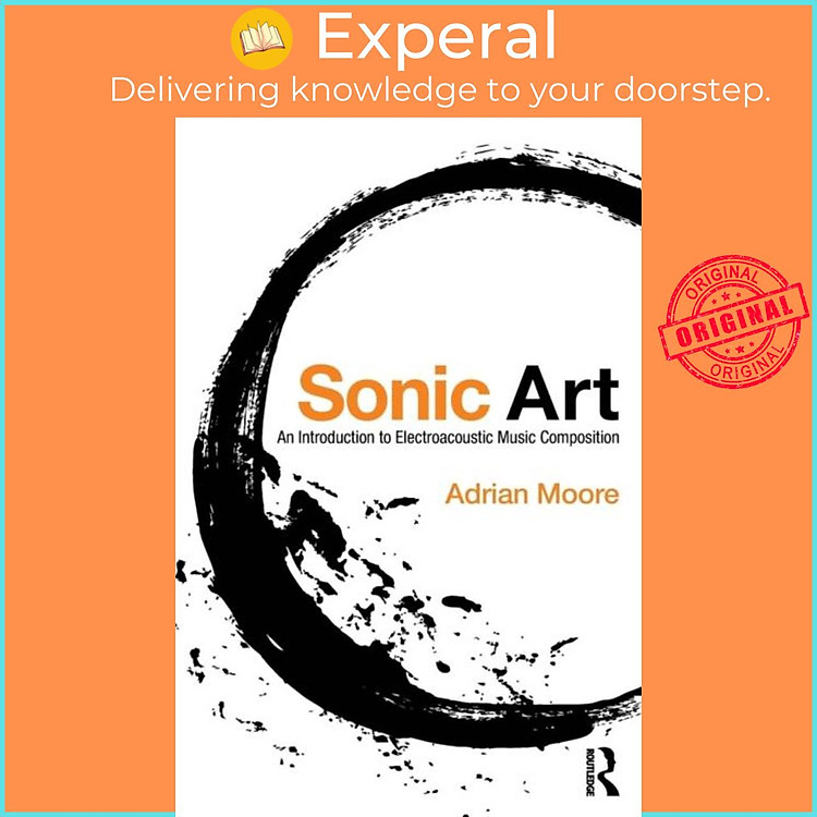 Sách - Sonic Art - An Introduction to Electroacoustic Music Composition by Adrian Moore (UK edition, paperback)