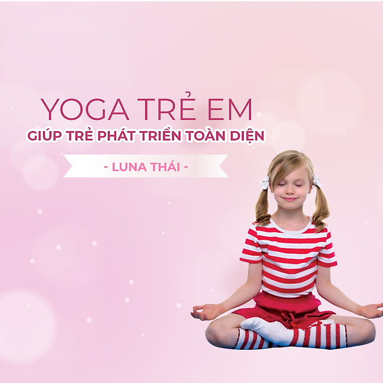 Yoga cho trẻ em giúp trẻ phát triển toàn diện