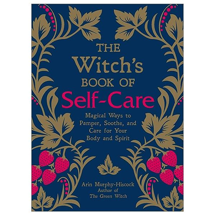 The Witch’s Book of Self-Care: Magical Ways to Pamper, Soothe, and Care for Your Body and Spirit