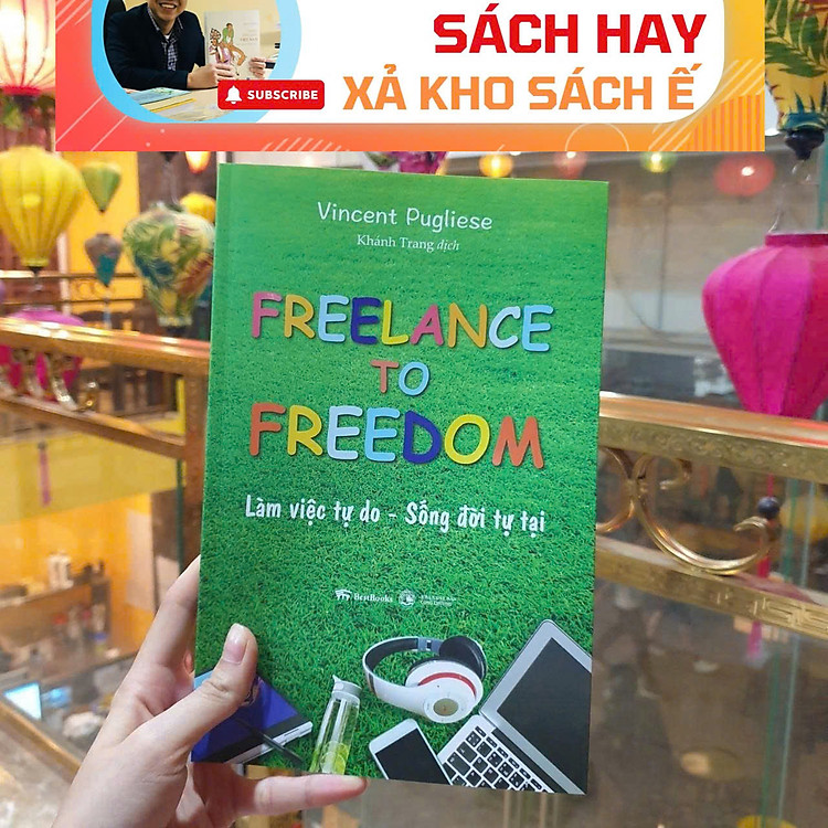 FREELANCE TO FREEDOM - Làm Việc Tự Do, Sống Đời Tự Tại – Vincent Pugliese – Bestbooks – NXB Công Thương