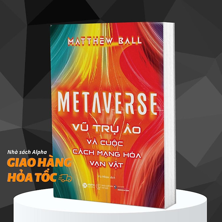 Metaverse: Vũ Trụ Ảo Và Cuộc Cách Mạng Hóa Vạn Vật - Ảnh 2