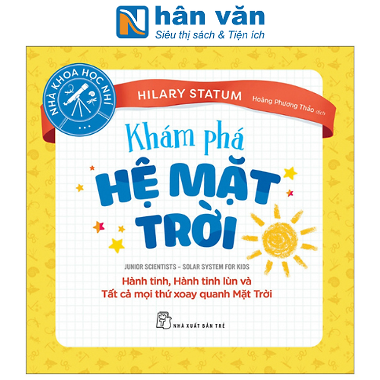 Nhà Khoa Học Nhí : Khám Phá Hệ Mặt Trời - Hành Tinh, Hành Tinh Lùn Và Tất Cả Mọi Thứ Xoay Quanh Mặt Trời