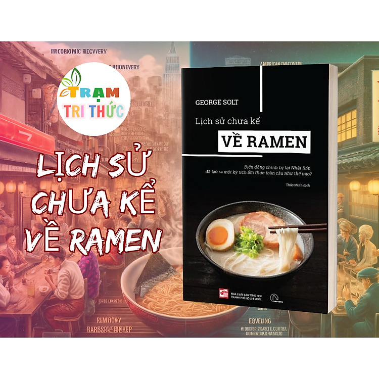 Lịch Sử Chưa Kể Về Ramen – Biến Động Chính Trị Tại Nhật Bản Đã Tạo Ra Một Kỳ Tích Ẩm Thực Toàn Cầu Như Thế Nào?