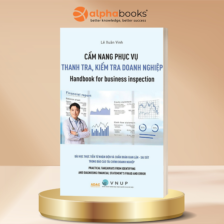 Cẩm Nang Phục Vụ Thanh Tra, Kiểm Tra Doanh Nghiệp - Bài Học Thực Tiễn Từ Nhận Diện Và Chẩn Đoán Gian Lận, Sai Sót Trong Báo Cáo Tài Chính Doanh Nghiệp - Lê Xuân Vinh, Founder ADAC