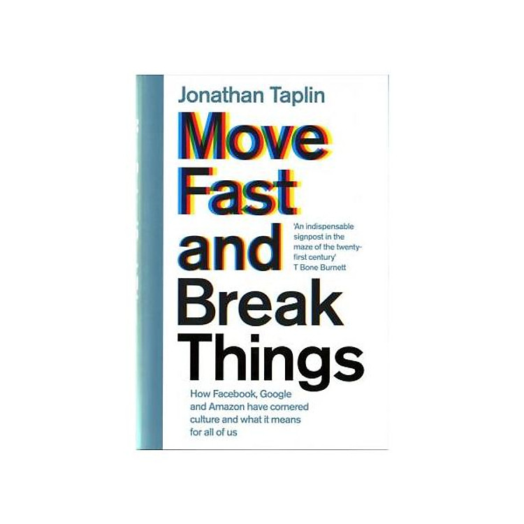 Move Fast and Break Things: How Facebook, Google, and Amazon Have Cornered Culture and What It Means For All Of Us