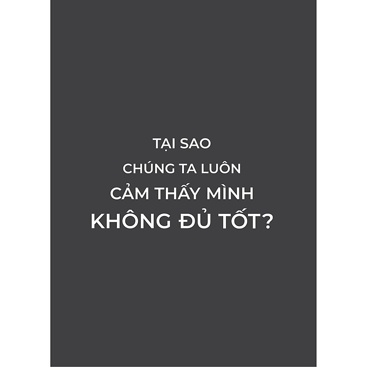 Tại Sao Chúng Ta Luôn Cảm Thấy Mình Không Đủ Tốt? - Ảnh 6