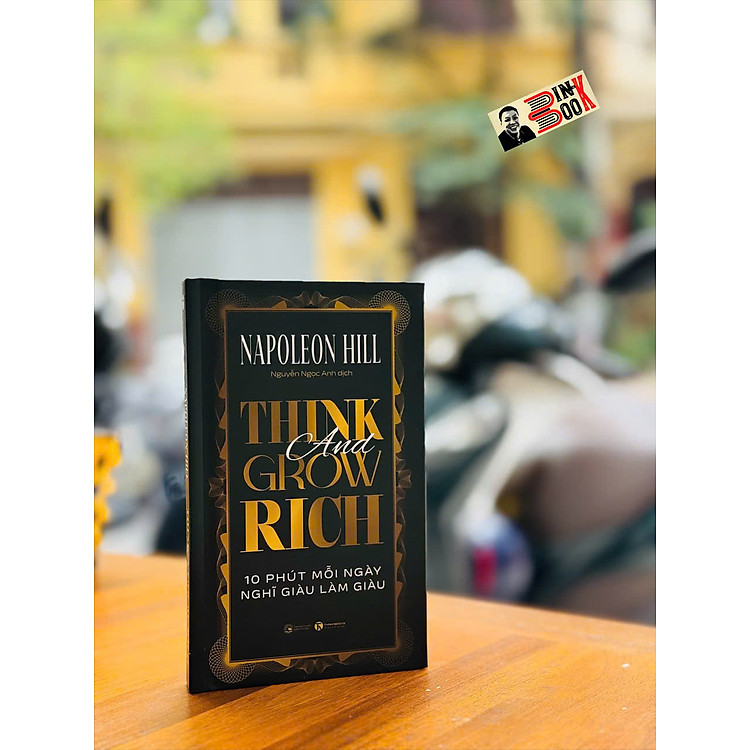 THINK AND GROW RICH – 10 PHÚT MỖI NGÀY NGHĨ GIÀU LÀM GIÀU