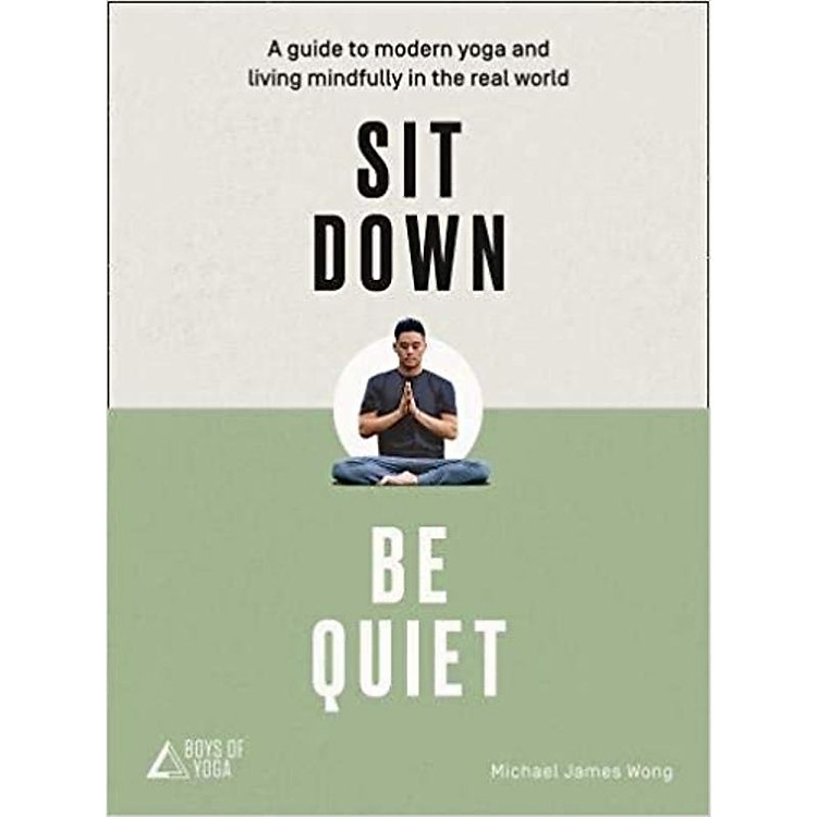 Sit Down, Be Quiet: A Modern Guide to Yoga and Mindful Living