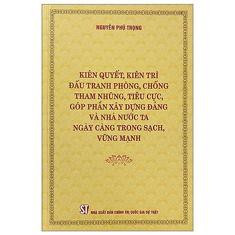 Kiên Quyết, Kiên Trì Đấu Tranh Phòng, Chống Tham Nhũng, Tiêu Cực, Góp Phần Xây Dựng Đảng Và Nhà Nước Ta Ngày Càng Trong Sạch, Vững Mạnh