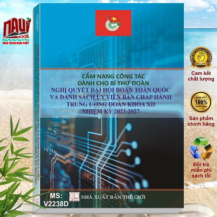 Cẩm Nang Công Tác Dành Cho Bí Thư Đoàn – Các Nghị Quyết Đại Hội Đoàn Toàn Quốc và Danh Sách Ủy Viên Ban Chấp Hành Trung Ương Đoàn Khóa XII Nhiệm Kỳ 2022-2027 (V2238D)