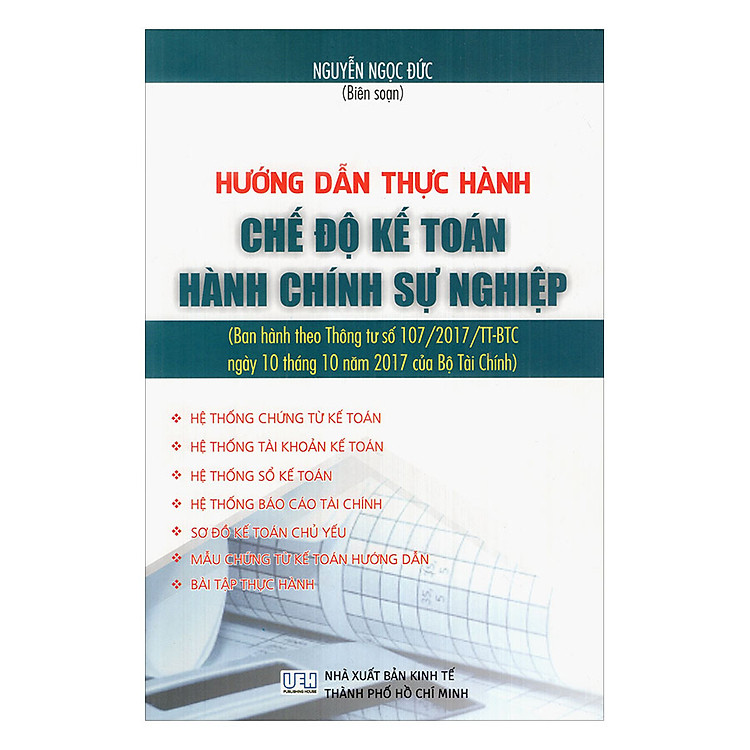 Sách Hướng Dẫn Thực Hành Chế Độ Kế Toán Hành Chính Sự Nghiệp (Ban Hành Theo Thông Tư Số 107/2017/TT-BTC Ngày 10 Tháng 10 Năm 2017 Của Bộ Tài Chính)