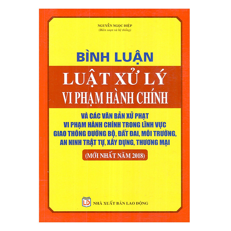 Sách Bình Luận Luật Xử Lý Vi Phạm Hành Chính Và Các Văn Bản Xử Phạt Vi Phạm Hành Chính Trong Lĩnh Vực Giao Thông Đường Bộ, Đất Đai, Môi Trường, An Ninh Trật Tự, Xây Dựng, Thương Mại (Mới Nhất Năm 2018)