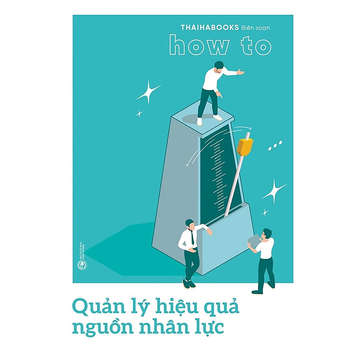 How To: Quản Lý Hiệu Quả Nguồn Nhân Lực
