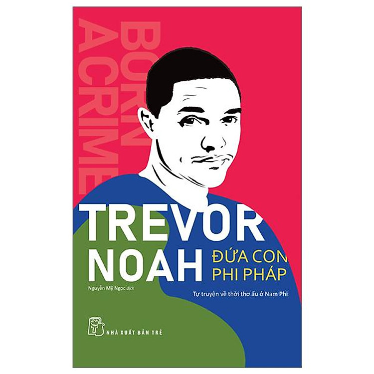 Trevor Noah – Đứa Con Phi Pháp – Tự Truyện Về Thời Thơ Ấu Ở Nam Phi
