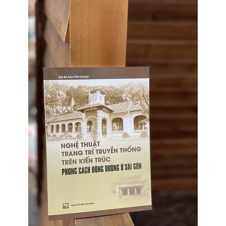 NGHỆ THUẬT TRANG TRÍ TRUYỀN THỐNG TRÊN KIẾN TRÚC PHONG CÁCH ĐÔNG DƯƠNG Ở SÀI GÒN