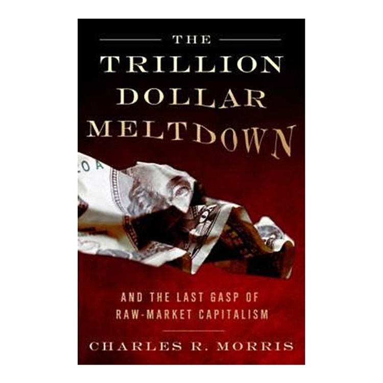 Sách The Trillion Dollar Meltdown: Easy Money, High Rollers, and the Great Credit Crash