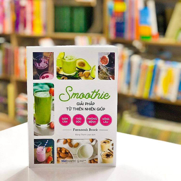 Smoothie: Giải Pháp Từ Thiên Nhiên Giúp Giảm Cân, Thải Độc, Phòng Bệnh, Sống Lâu