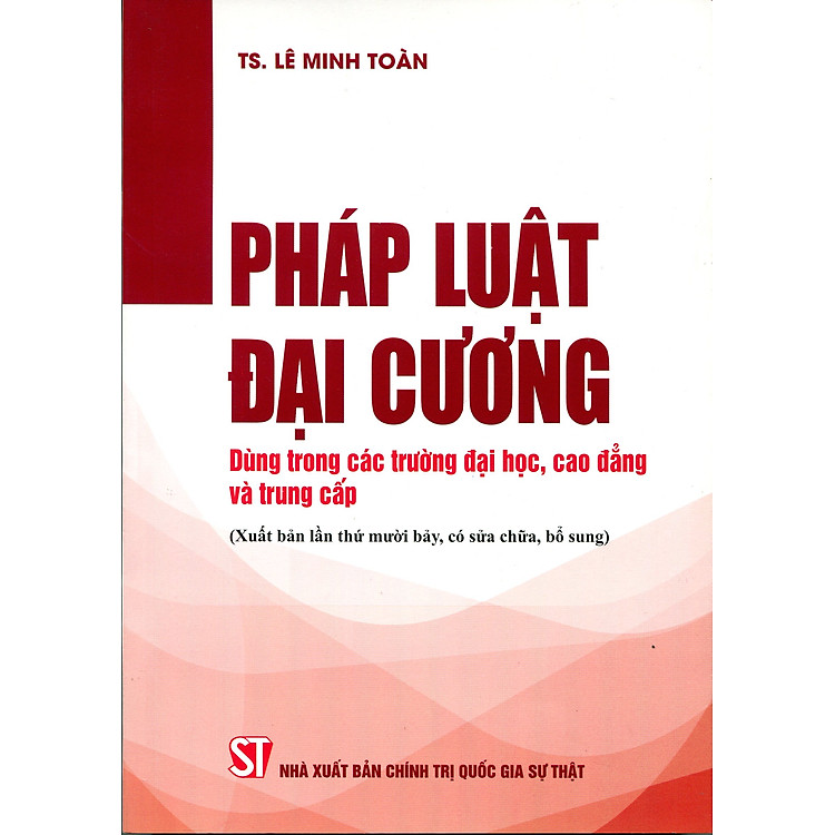 Pháp Luật Đại Cương - Dùng Trong Các Trường Đại Học, Cao Đẳng Và Trung Cấp (Xuất Bản Lần Thứ Mười Tám, Có Sửa Đổi, Bổ Sung)