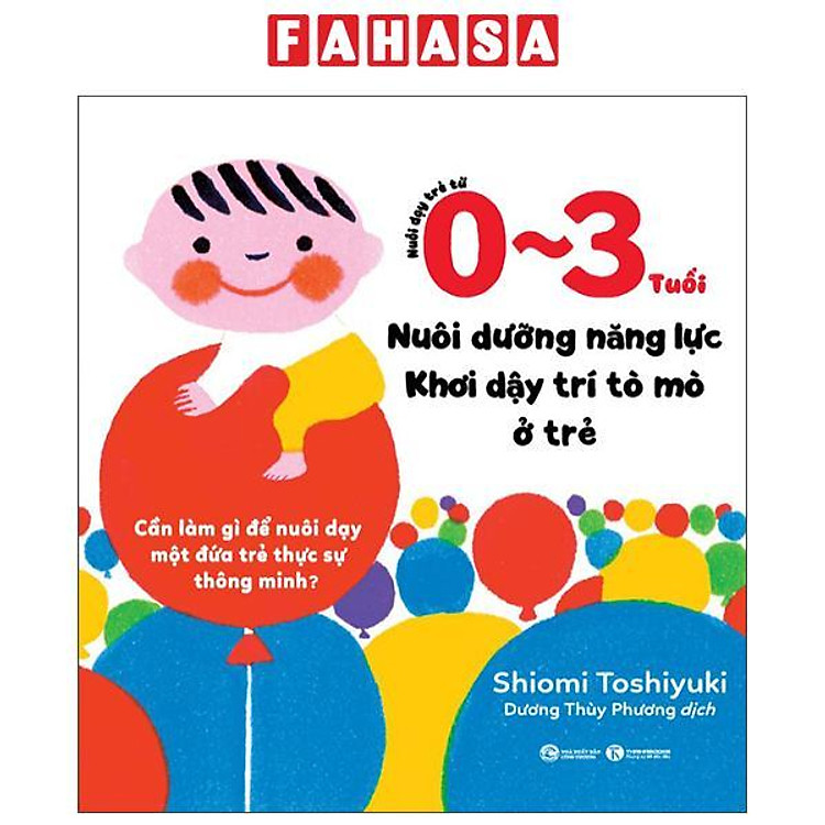 Nuôi Dạy Trẻ Từ 0-3 Tuổi – Nuôi Dưỡng Năng Lực – Khơi Dậy Trí Tò Mò Ở Trẻ