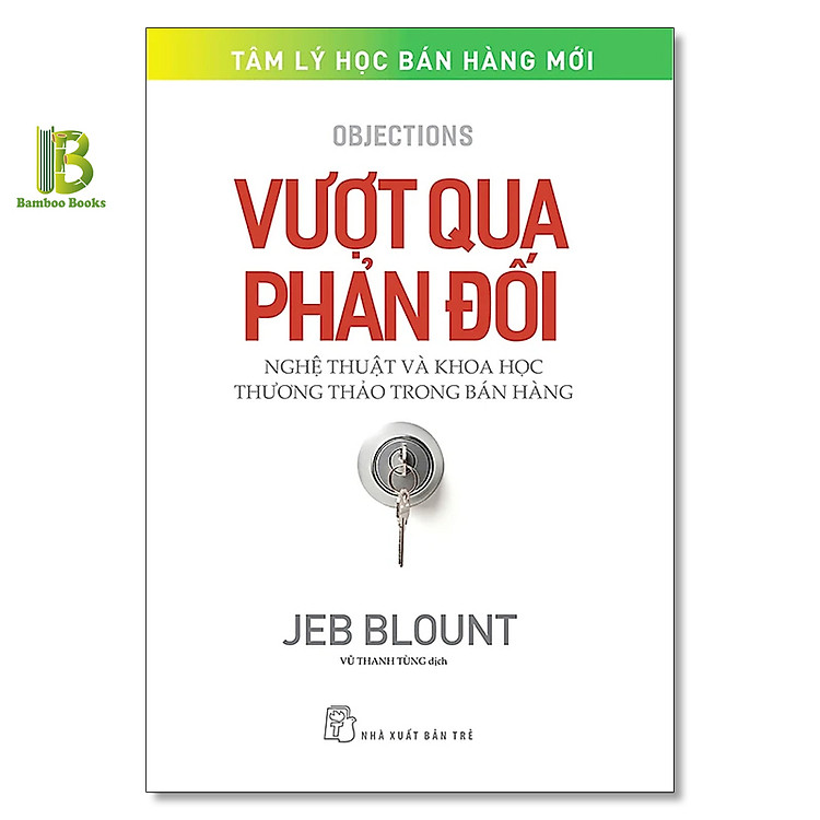 Sách - Vượt Qua Phản Đối - Nghệ Thuật Và Khoa Học Thương Thảo Trong Bán Hàng - Jeb Blount - NXB Trẻ