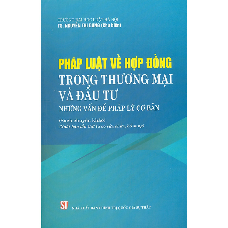 PHÁP LUẬT VỀ HỢP ĐỒNG TRONG THƯƠNG MẠI VÀ ĐẦU TƯ – Những Vấn Đề Pháp Lý Cơ Bản (Xuất bản lần thứ tư có sửa chữa, bổ sung)