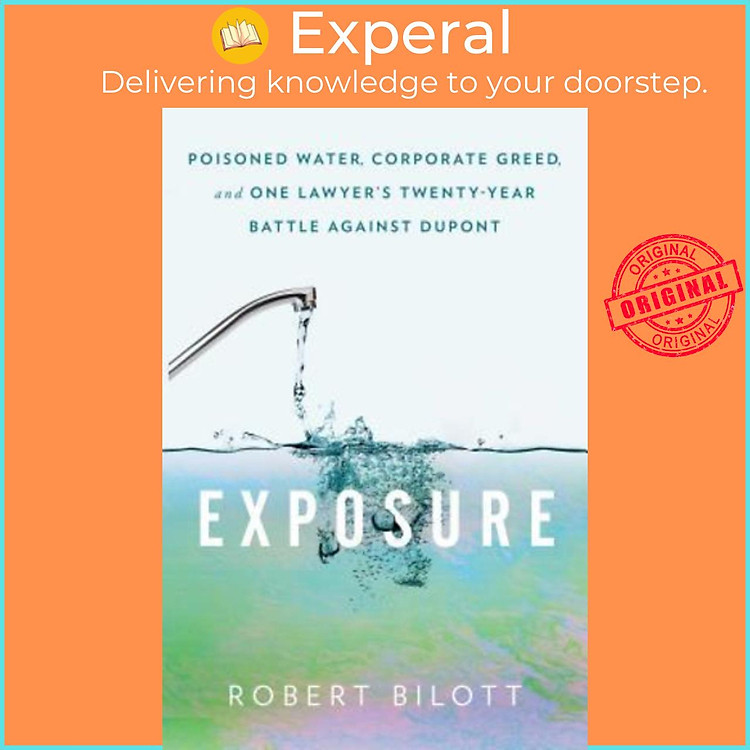 Sách - Exposure : Poisoned Water, Corporate Greed, and One Lawyer's Twenty-Year by Robert Bilott (US edition, hardcover)