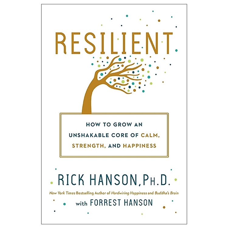 Resilient: How To Grow An Unshakable Core Of Calm, Strength, And Happiness