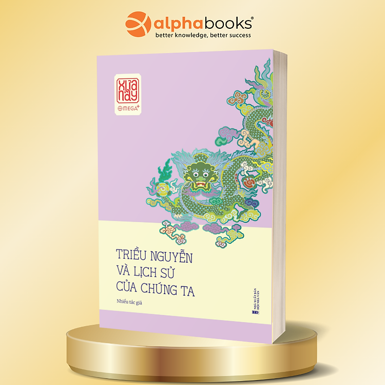 Triều Nguyễn Và Lịch Sử Của Chúng Ta - Công Trình Chỉnh Lý Học Thuật Toàn Diện Về Vương Triều Cuối Cùng Của Việt Nam - Alpha Books