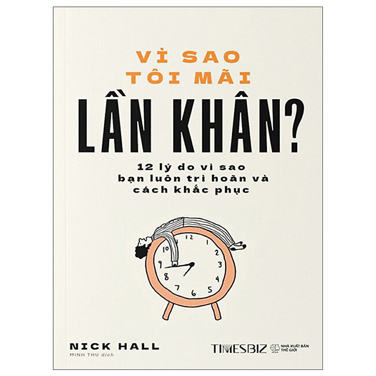 Vì Sao Tôi Mãi Lần Khân - 12 Lý Do Vì Sao Bạn Luôn Trì Hoãn Và Cách Khắc Phục - Nick Hall - Nhà xuất bản Thế Giới - Times