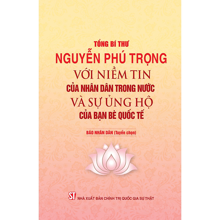 Tổng Bí Thư NGUYỄN PHÚ TRỌNG Với Niềm Tin Của Nhân Dân Trong Nước Và Sự Ủng Hộ Của Bạn Bè Quốc Tế - Báo Nhân Dân (Tuyển chọn) - Ảnh 3
