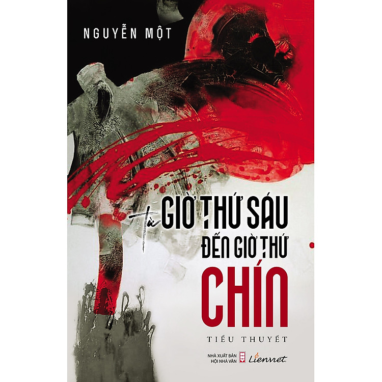 (Tạ Duy Anh giới thiệu) TỪ GIỜ THỨ SÁU ĐẾN GIỜ THỨ CHÍN – Nguyễn Một – Liên Việt – Nxb Hội Nhà Văn