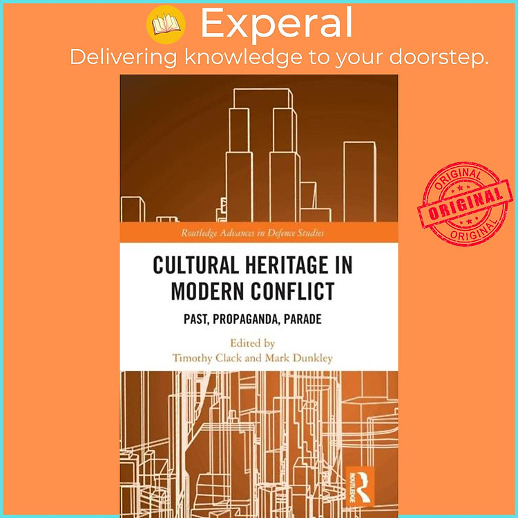 Sách - Cultural Heritage in Modern Conflict - Past, Propaganda, Parade by Timothy Clack (UK edition, hardcover)