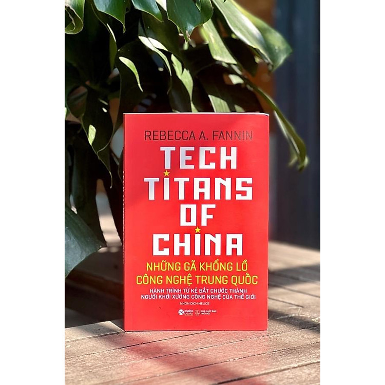 NHỮNG GÃ KHỔNG LỒ CÔNG NGHỆ TRUNG QUỐC - TECH TITANS OF CHINA - Rebecca A Fannin - Nhóm dịch Helios - Alpha Books - NXB Thế Giới.