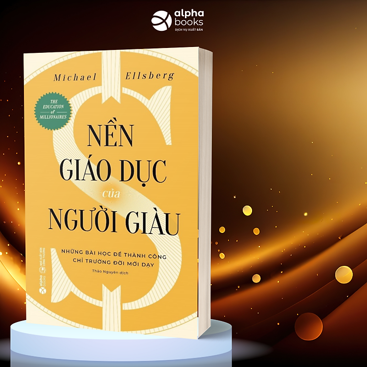 NỀN GIÁO DỤC CỦA NGƯỜI GIÀU - NHỮNG BÀI HỌC ĐỂ THÀNH CÔNG CHỈ TRƯỜNG ĐỜI MỚI DẠY