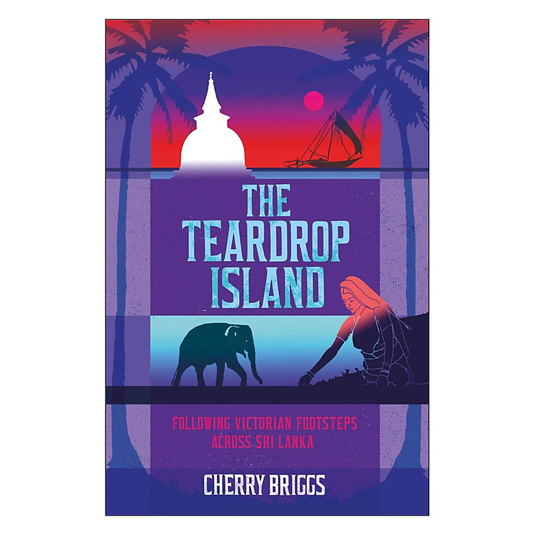 Sách The Teardrop Island: Following Victorian Footsteps Across Sri Lanka