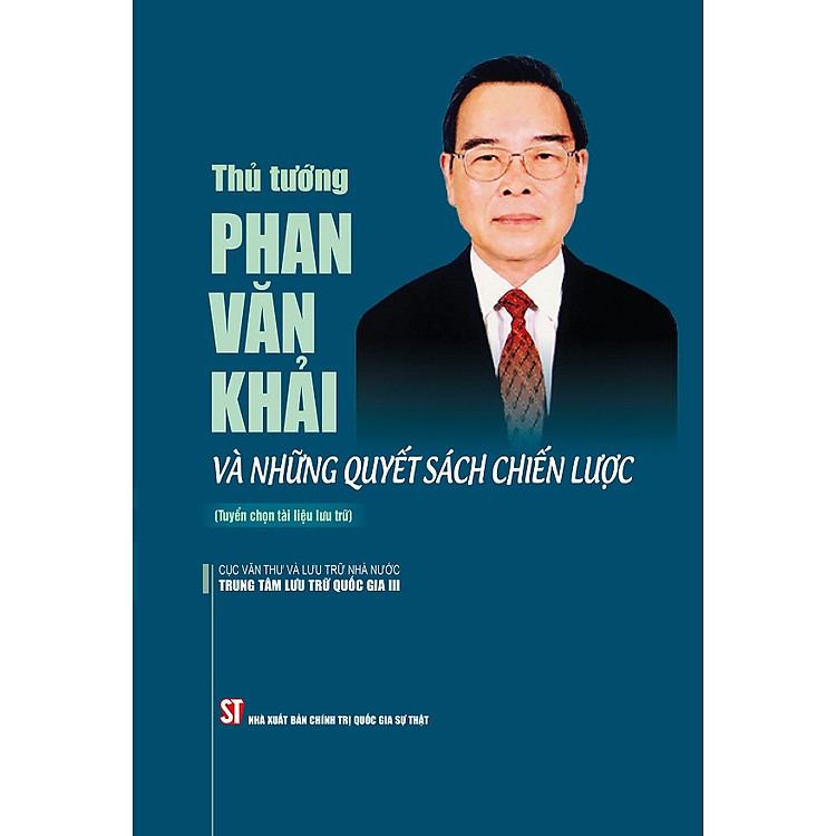 Thủ tướng Phan Văn Khải và những quyết sách chiến lược (Tuyển chọn tài liệu lưu trữ) (Xuất bản lần thứ hai)