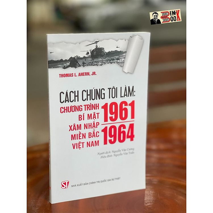 Newshop: CÁCH CHÚNG TÔI LÀM: CHƯƠNG TRÌNH BÍ MẬT XÂM NHẬP MIỀN BẮC VIỆT NAM 1961 – 1964